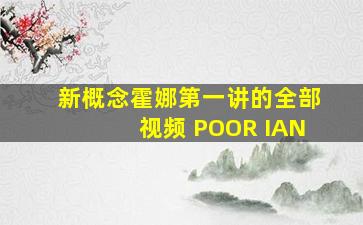 新概念霍娜第一讲的全部视频 POOR IAN